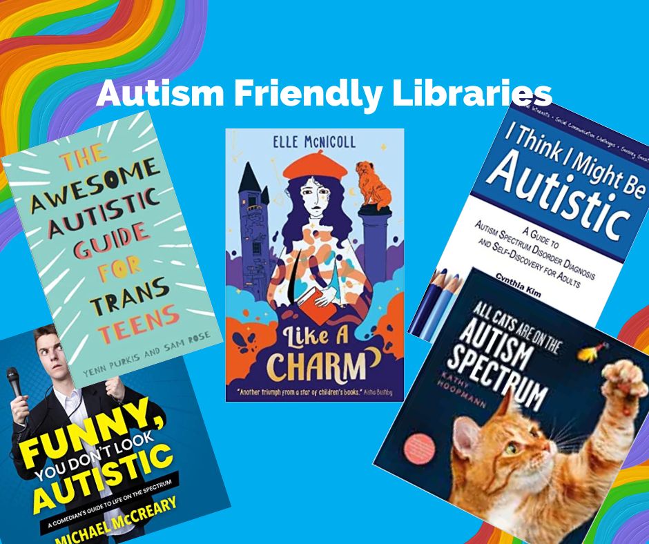 Autism Friendly Libraries with 5 book covers: The Awesome Autistic Guide to Trans Teens, Like a Charm, Funny you don't look autistic, I think I might be autistic, and All cats are on the autism spectrum